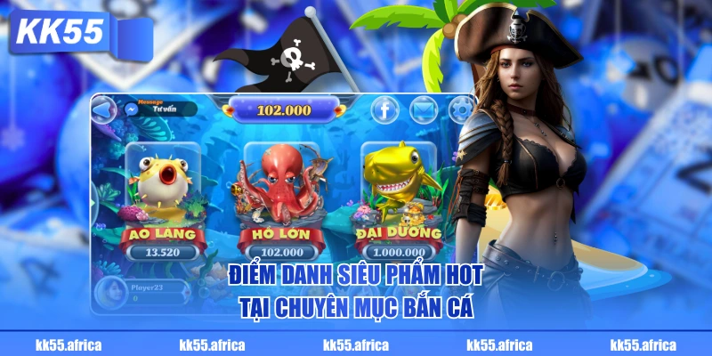 Điểm danh siêu phẩm hot tại chuyên mục bắn cá