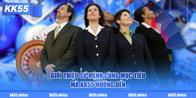 Giới thiệu sứ mệnh cùng mục tiêu mà KK55 hướng đến