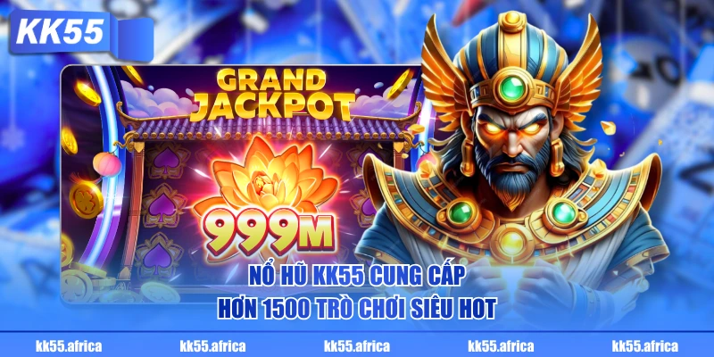 Nổ hũ KK55 cung cấp hơn 1500 trò chơi siêu hot