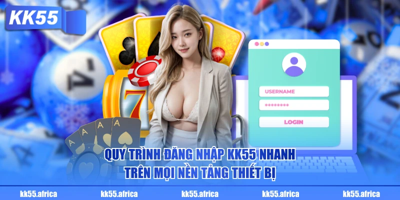 Quy trình đăng nhập KK55 nhanh trên mọi nền tảng thiết bị